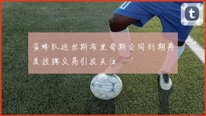 黄蜂队迈尔斯布里奇斯合同到期再度挂牌交易引发关注